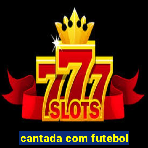 cantada com futebol